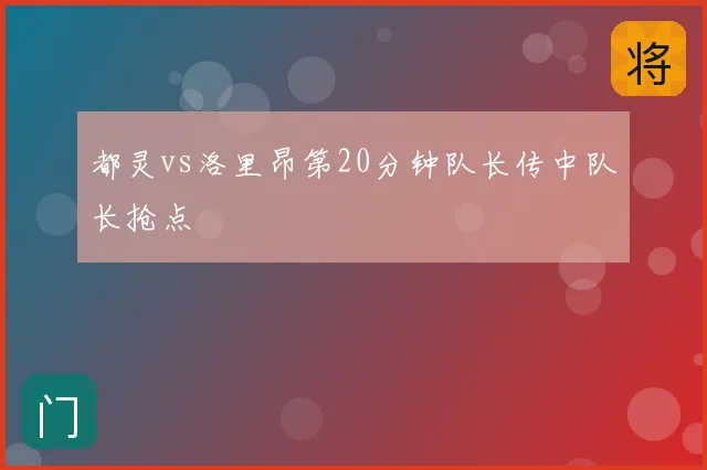都灵vs洛里昂第20分钟队长传中队长抢点