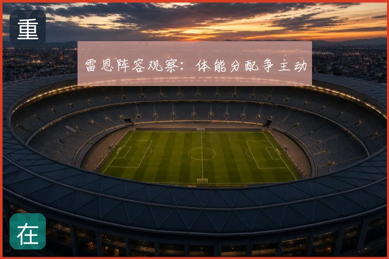 雷恩阵容观察：体能分配争主动