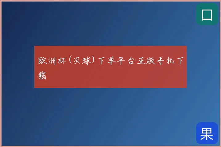 欧洲杯(买球)下单平台正版手机下载