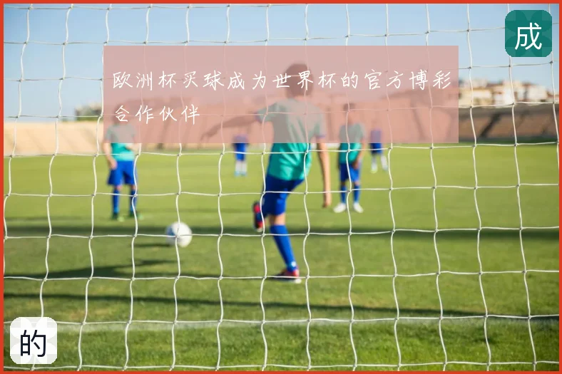 欧洲杯买球成为世界杯的官方博彩合作伙伴